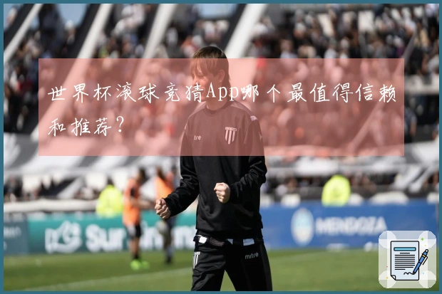 世界杯滚球竞猜App哪个最值得信赖和推荐？