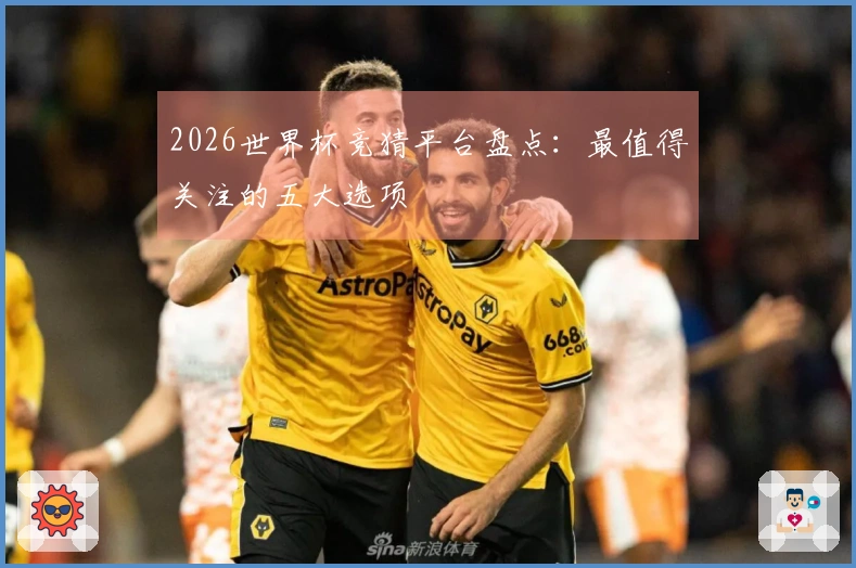 2026世界杯竞猜平台盘点：最值得关注的五大选项